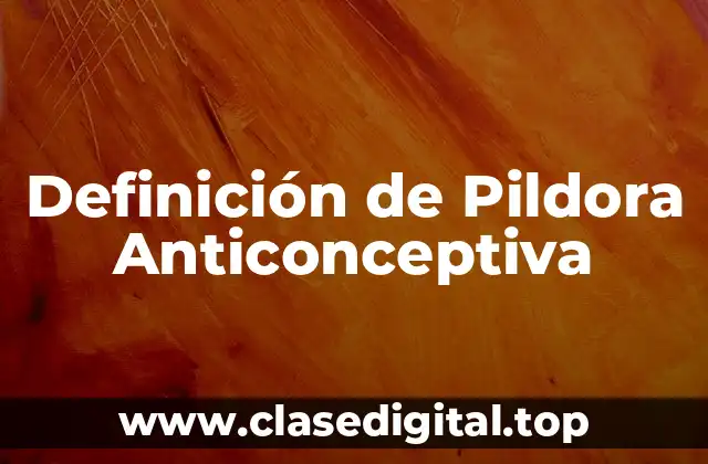 Definición de Pildora Anticonceptiva