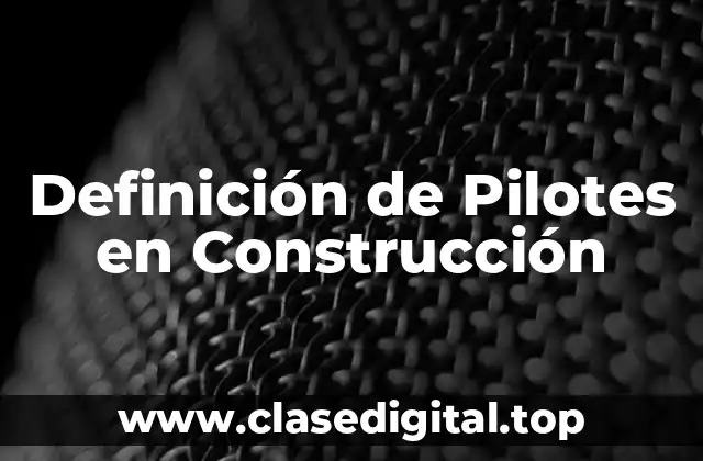 Definición de Pilotes en Construcción