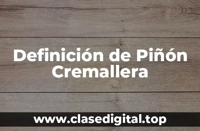 Definición de Piñón Cremallera