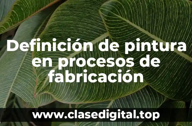Definición de pintura en procesos de fabricación