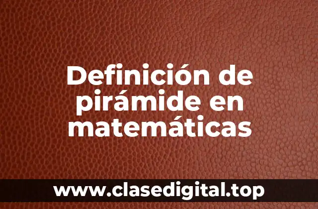 Definición técnica de pirámide en matemáticas