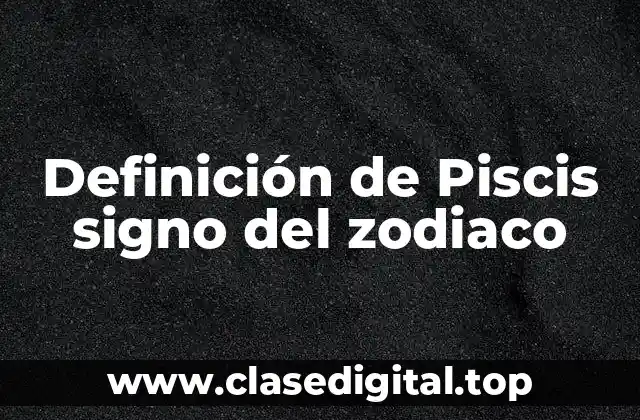 Definición de Piscis signo del zodiaco