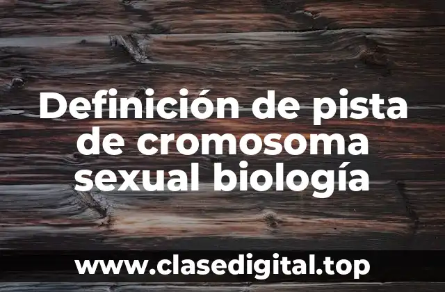 Definición de pista de cromosoma sexual biología
