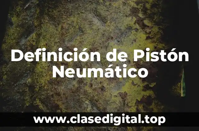 Definición de Pistón Neumático