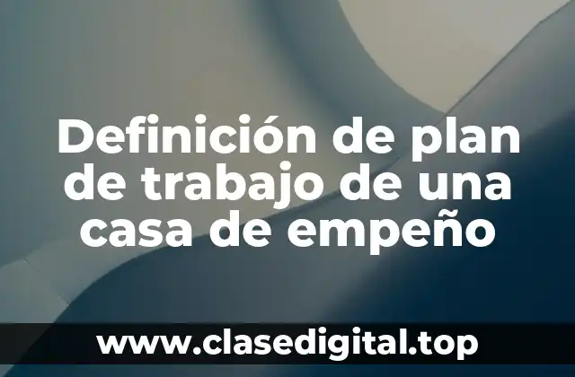 Definición de plan de trabajo de una casa de empeño