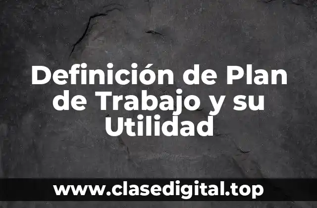 Definición de Plan de Trabajo y su Utilidad