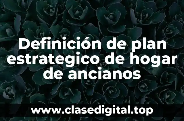 Definición de plan estrategico de hogar de ancianos