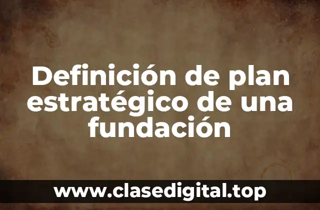 Definición de plan estratégico de una fundación