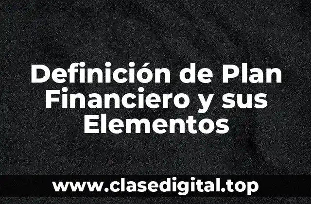Definición de Plan Financiero y sus Elementos