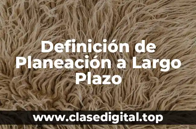 Definición de Planeación a Largo Plazo