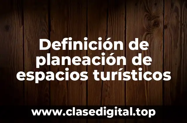 Definición de planeación de espacios turísticos