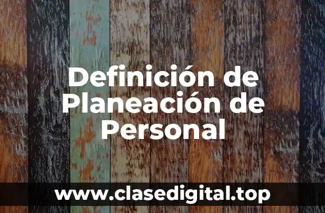 Definición técnica de Planeación de Personal