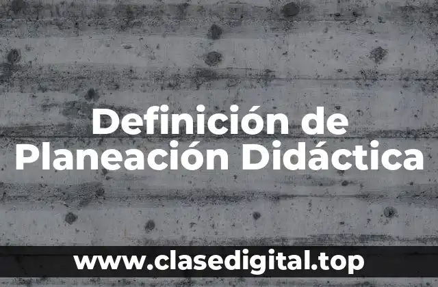Definición de Planeación Didáctica