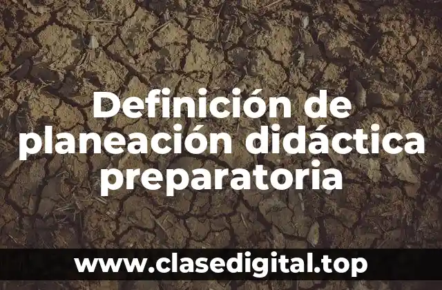 Definición de planeación didáctica preparatoria