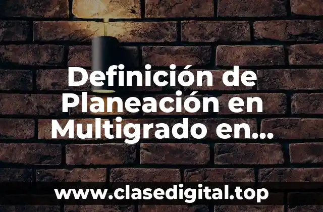 Definición Técnica de Planeación en Multigrado en Preescolar