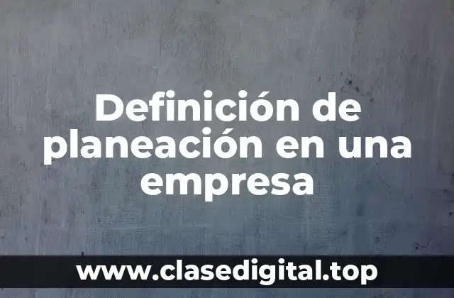 Definición de planeación en una empresa