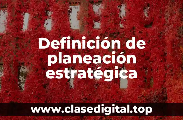 Definición de planeación estratégica