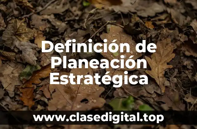 Definición Técnica de Planeación Estratégica