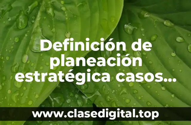 Definición de planeación estratégica casos reales