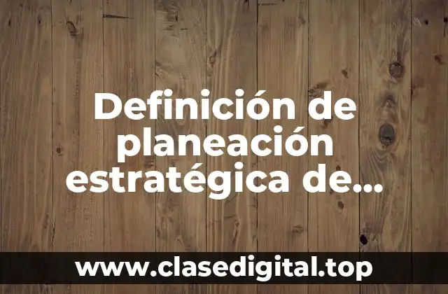 Definición técnica de planeación estratégica de recursos humanos