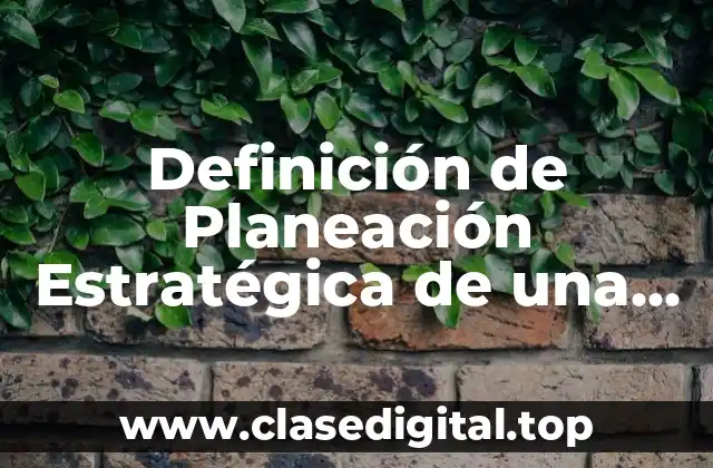 Definición de Planeación Estratégica de una Empresa