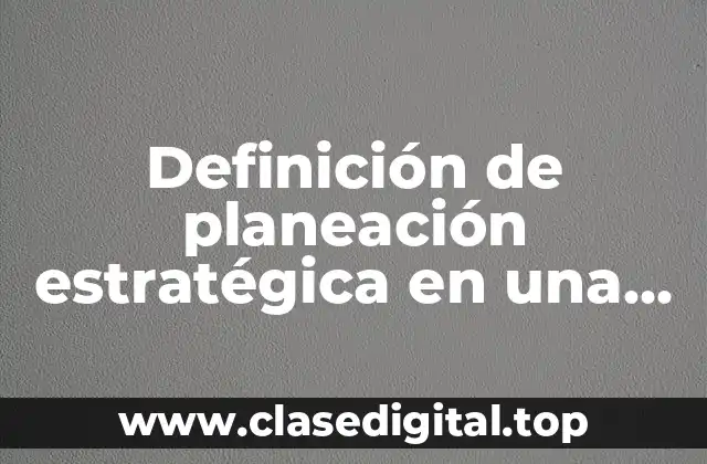 Definición de planeación estratégica en una empresa