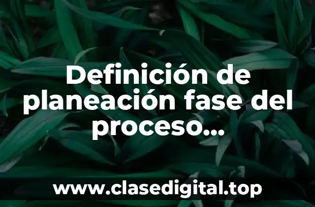 Definición de planeación fase del proceso administrativo