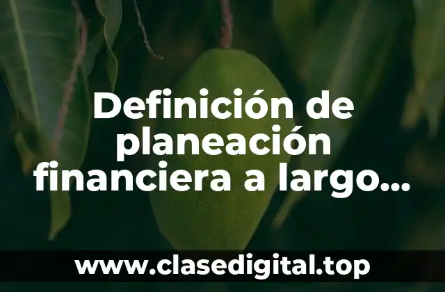 Ejemplos de planeación financiera a largo plazo