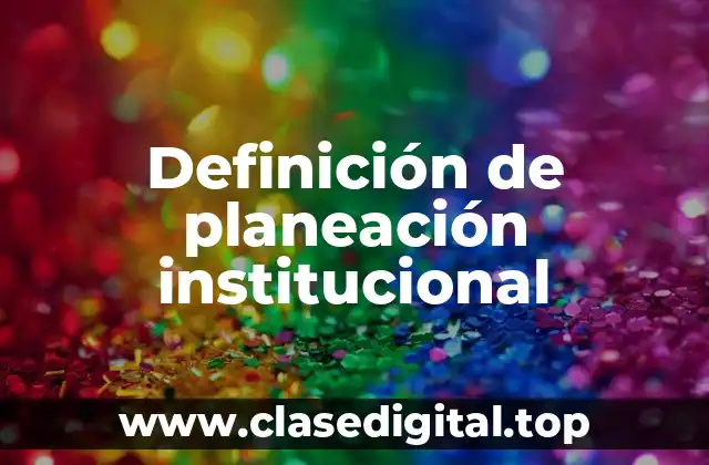 Definición de planeación institucional