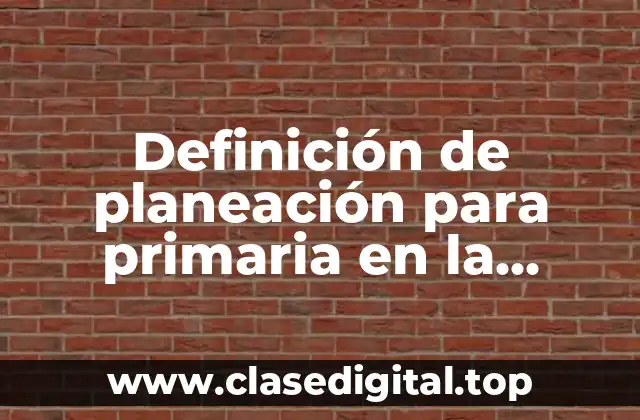Definición de planeación para primaria en la materia de historia