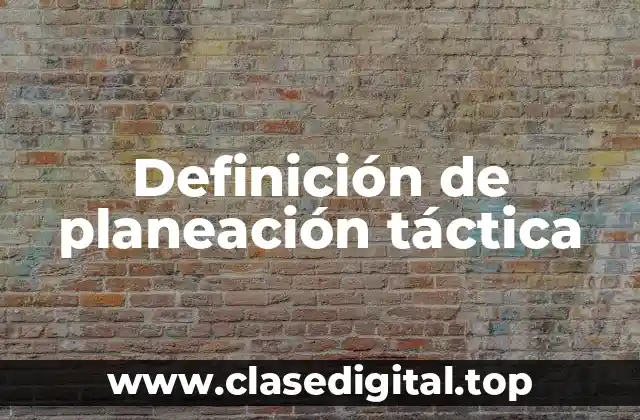 Definición de planeación táctica