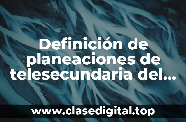 Definición de planeaciones de telesecundaria del plan de estudios 2011