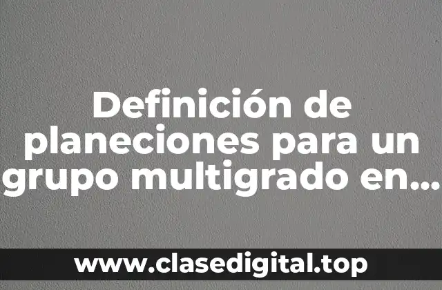 Definición de planeciones para un grupo multigrado en preescolar