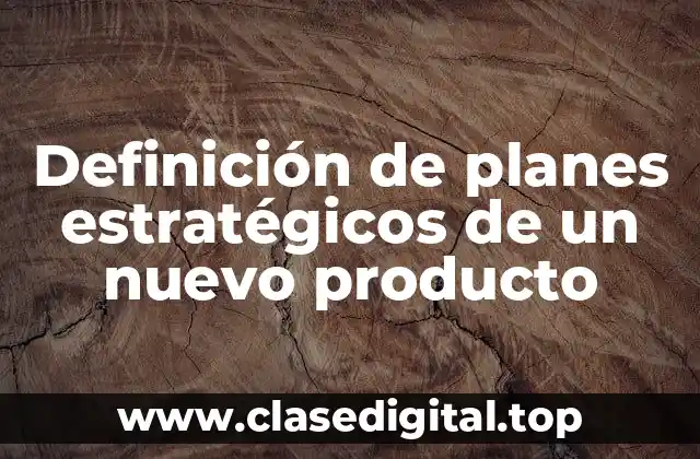 Definición de planes estratégicos de un nuevo producto