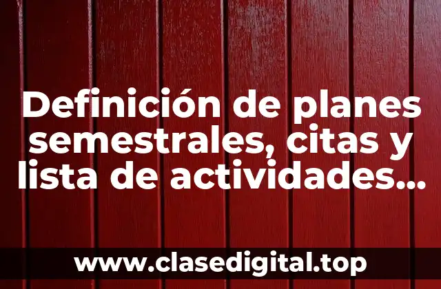 Definición de planes semestrales, citas y lista de actividades planeadas.