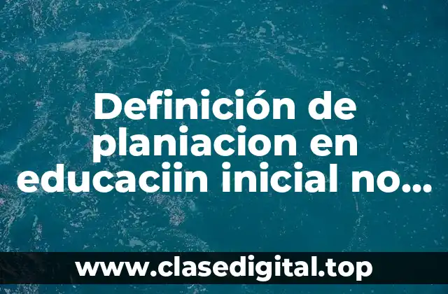 Definición de planiacion en educaciin inicial no escolarizada nueva metodologia