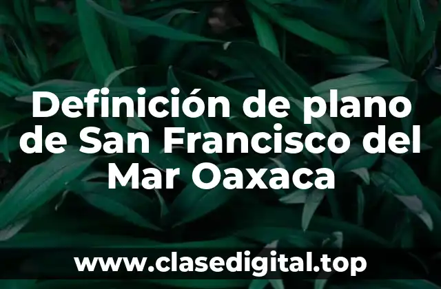 Ejemplos de planos de San Francisco del Mar Oaxaca