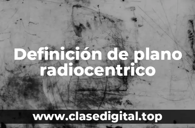 Definición de plano radiocentrico