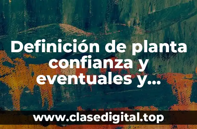 Definición de planta confianza y eventuales y temporales