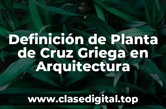 Definición de Planta de Cruz Griega en Arquitectura