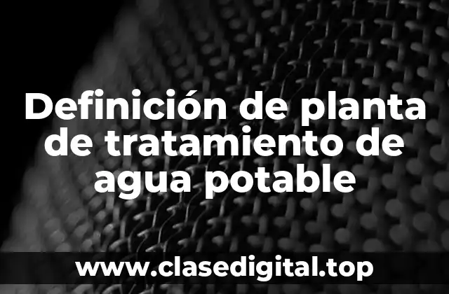 Definición de planta de tratamiento de agua potable