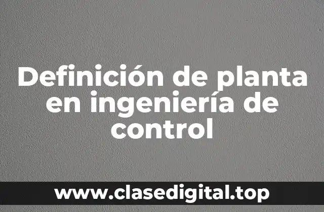 Definición de planta en ingeniería de control
