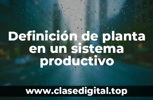 Definición de planta en un sistema productivo