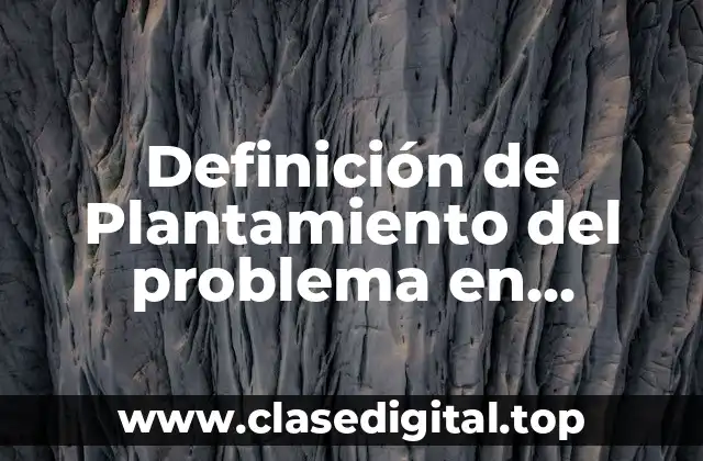 Definición de Plantamiento del problema en métodos científico