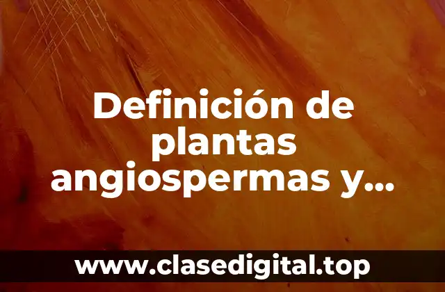 Definición de plantas angiospermas y gimnospermas