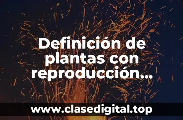 Definición de plantas con reproducción asexual y sexual