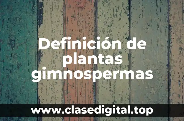 Definición técnica de planta gimnosperma