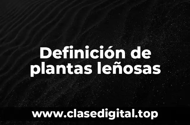 Definición de plantas leñosas