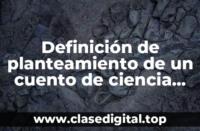 Definición de planteamiento de un cuento de ciencia ficción