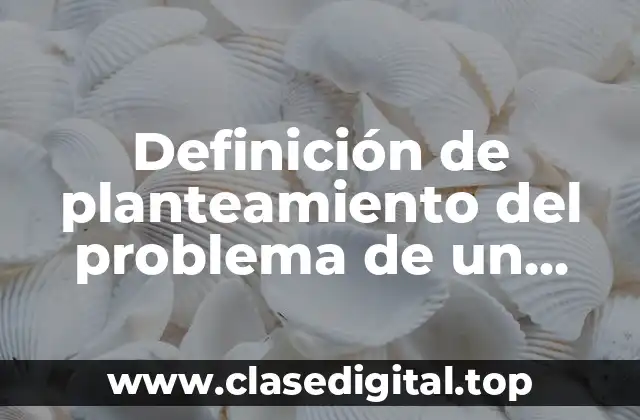 Definición de planteamiento del problema de un protocolo de investigación